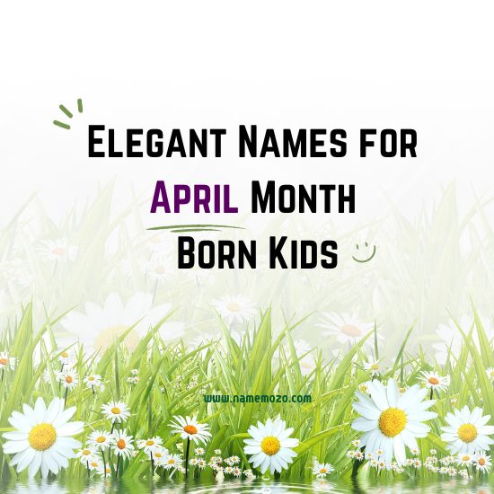 857+ Elegant Names for April Born Kids - Inspired by Nature & Renewal